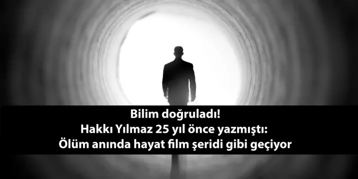 Bilim doğruladı!   Hakkı Yılmaz 25 yıl önce yazmıştı: Ölüm anında hayat film şeridi gibi geçiyor