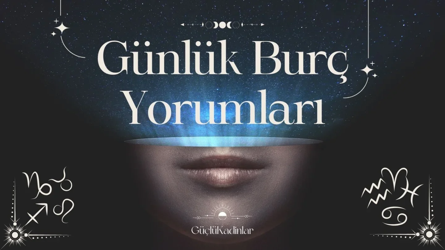 Kadınlara Özel Günlük Burç Yorumları Artık Güçlü Kadınlar'da!