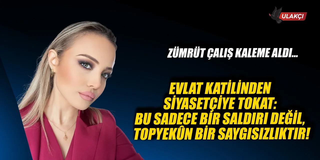 Evlat katilinden siyasetçiye tokat: Bu sadece bir saldırı değil, topyekûn bir saygısızlıktır