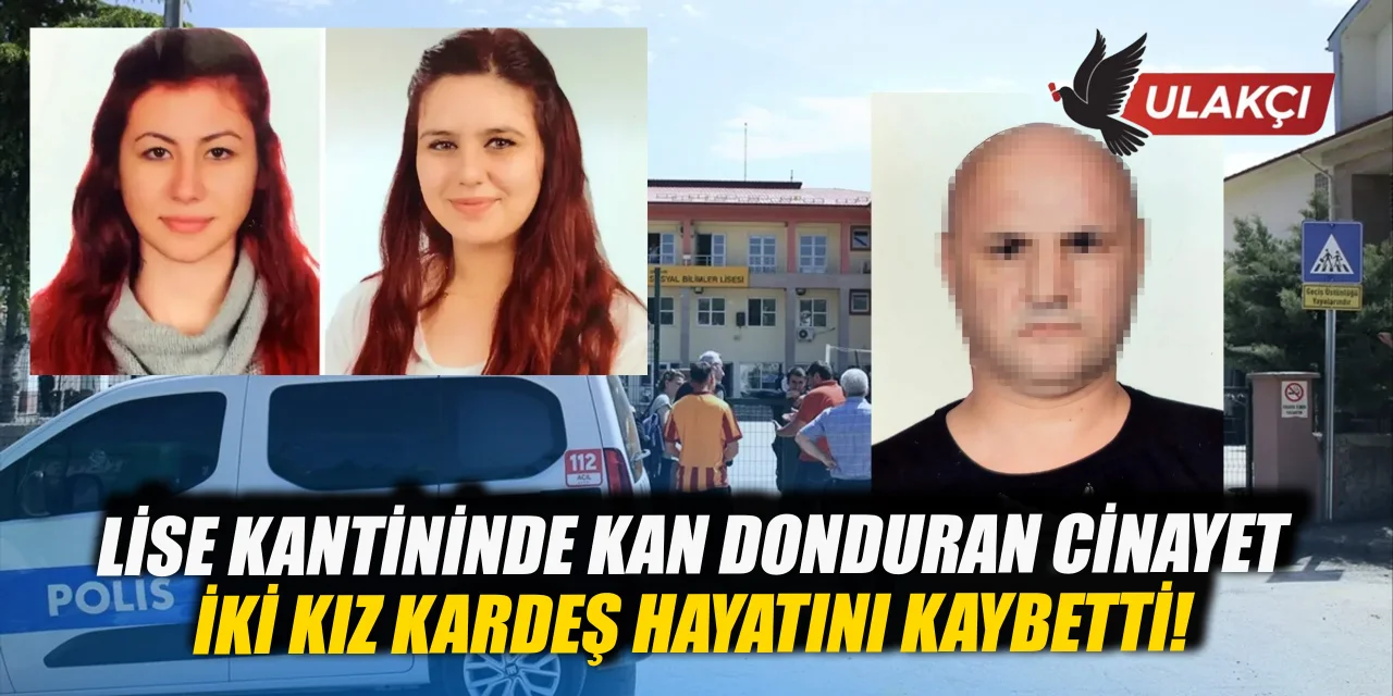 Lise kantininde kan donduran cinayet: İki kız kardeş hayatını kaybetti