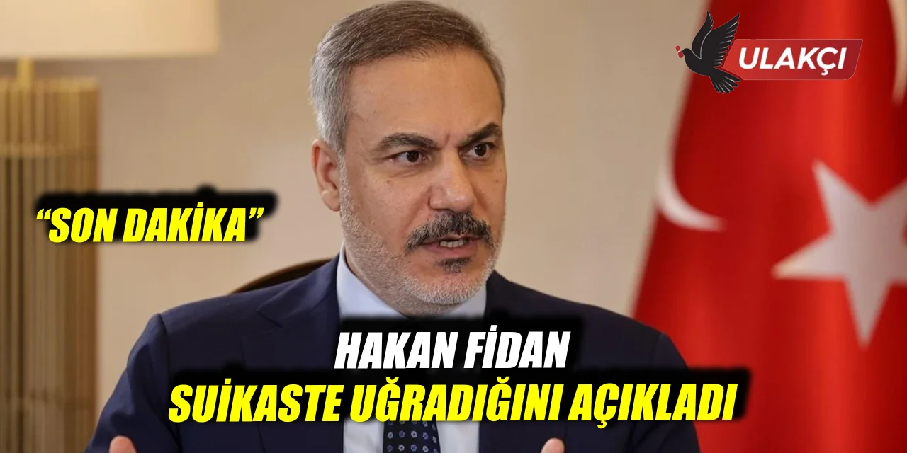 Son Dakika : Dışişleri Bakanı Hakan Fidan Suikaste uğradığını açıkladı